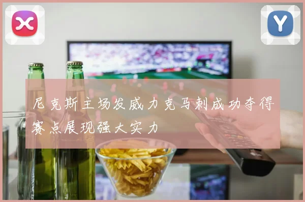 尼克斯主场发威力克马刺成功夺得赛点展现强大实力