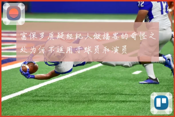 富保罗质疑经纪人做播客的奇怪之处为何不适用于球员和演员